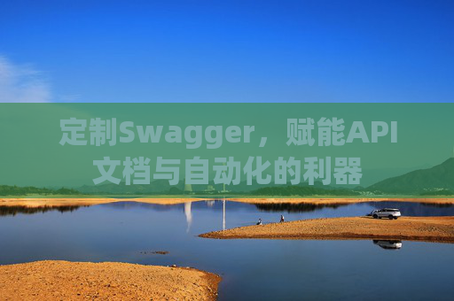 定制Swagger，赋能API文档与自动化的利器